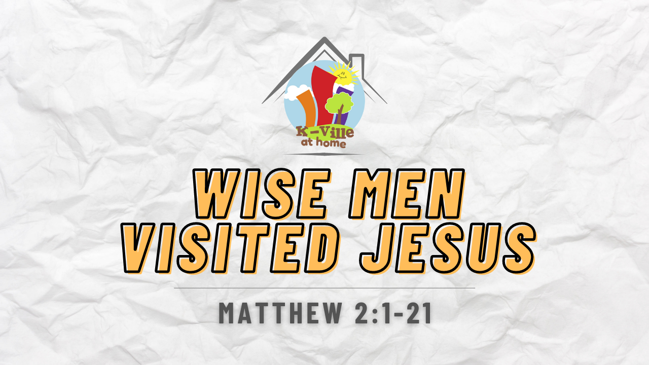 Wise Men Visited Jesus | K-Ville at Home (12/19/21)