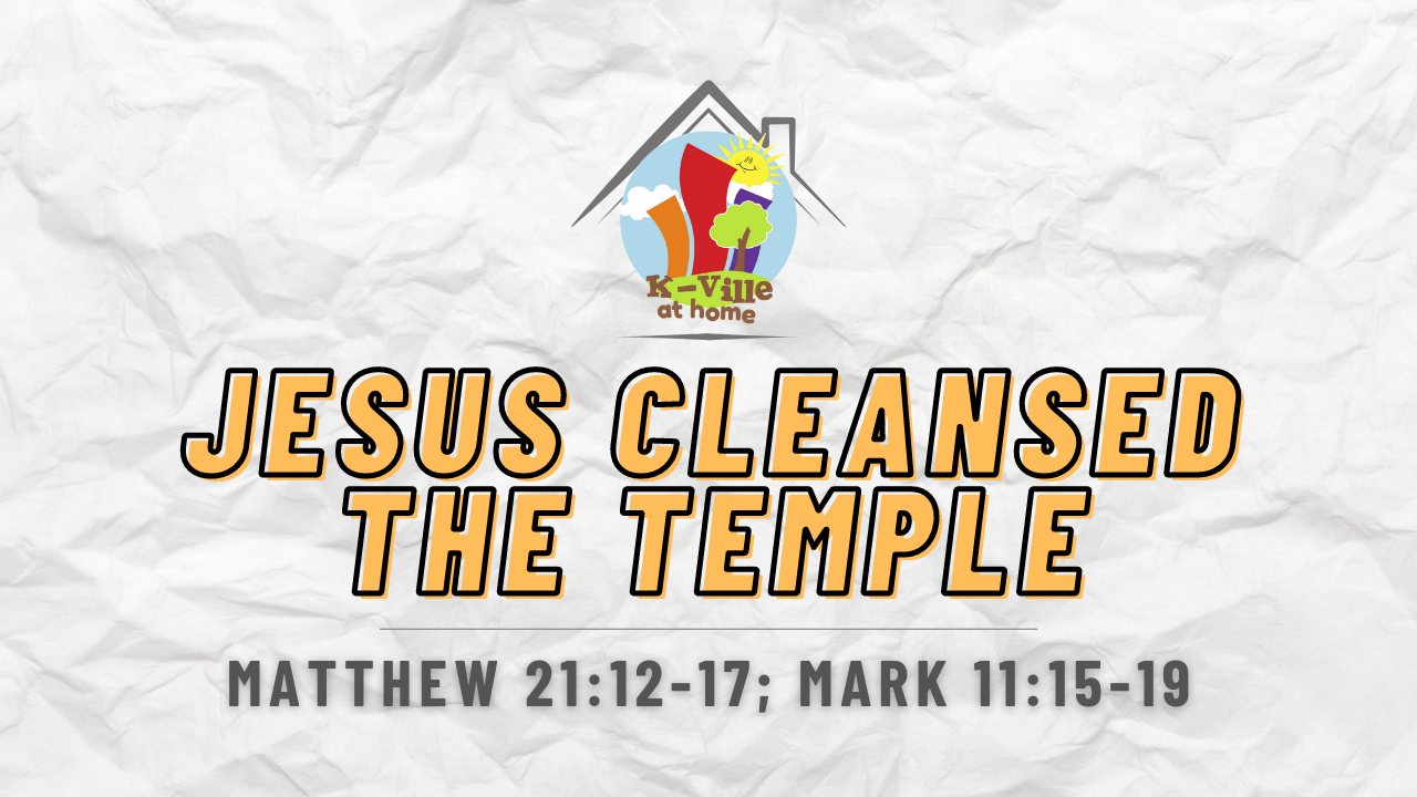 Jesus Cleansed the Temple | K-Ville at Home (1/9/22)