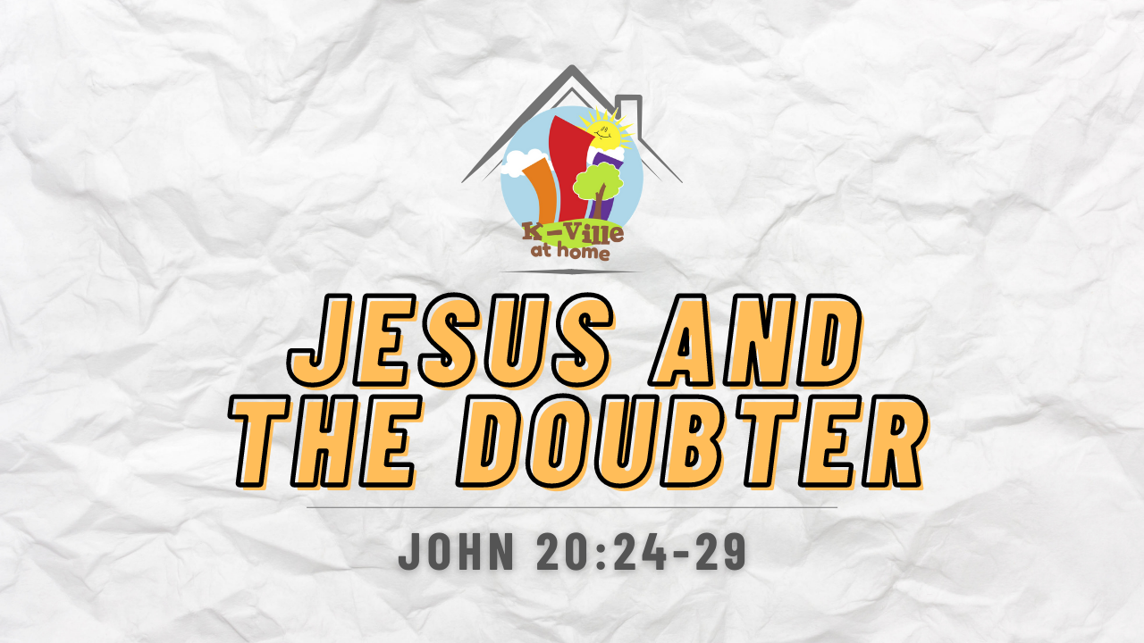 Jesus and the Doubter | K-Ville at Home (2/27/22)