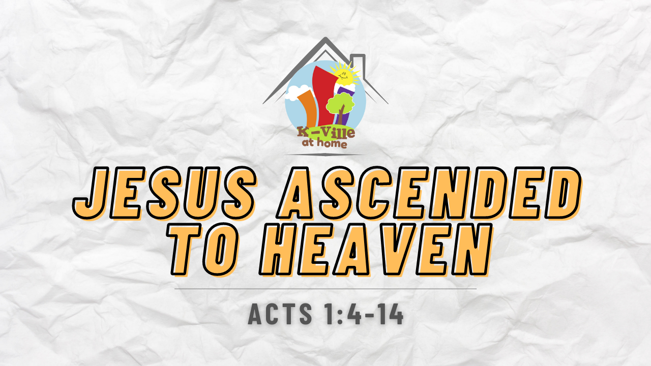 Jesus Ascended to Heaven | K-Ville at Home (3/20/22)