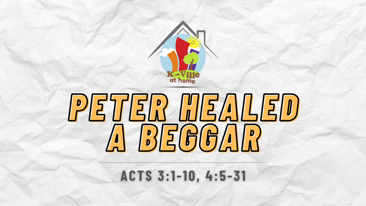 Peter Healed a Beggar | K-Ville at Home (4/24/22)