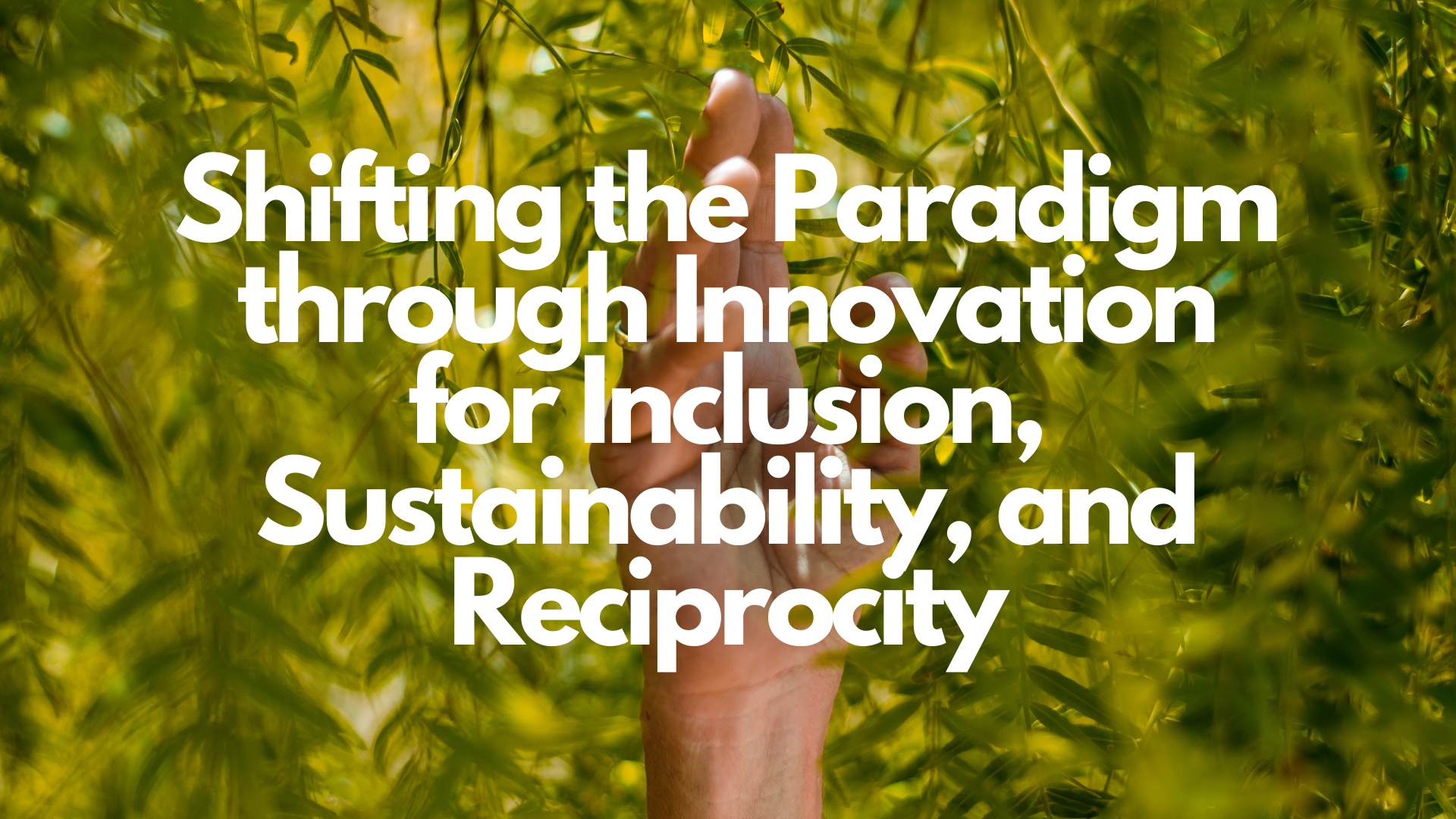 Shifting the Paradigm through Innovation for Inclusion, Sustainability, and Reciprocity (4).png