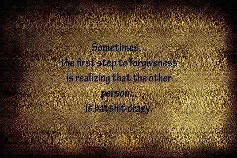 Image: http://imgace.com/pic/2012/09/sometimes-the-first-step-to-forgivemess-is-realizing-that-the-other-person-is-batshit-crazy/