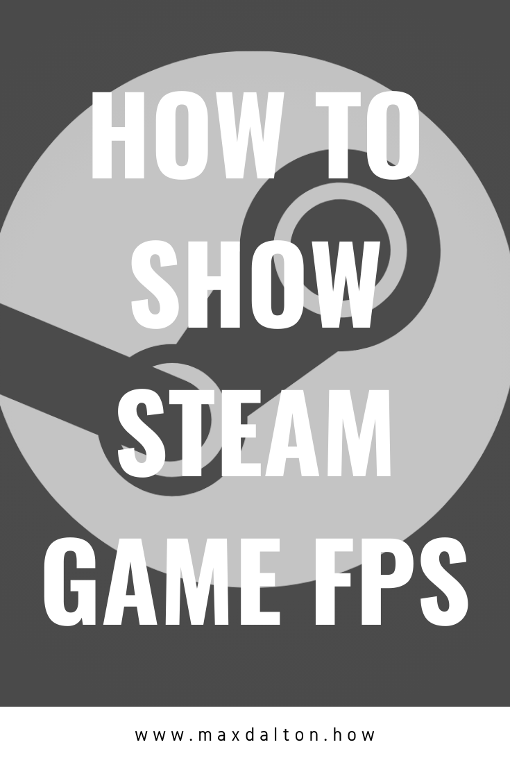 How To Show Steam Fps Max Dalton Tutorials