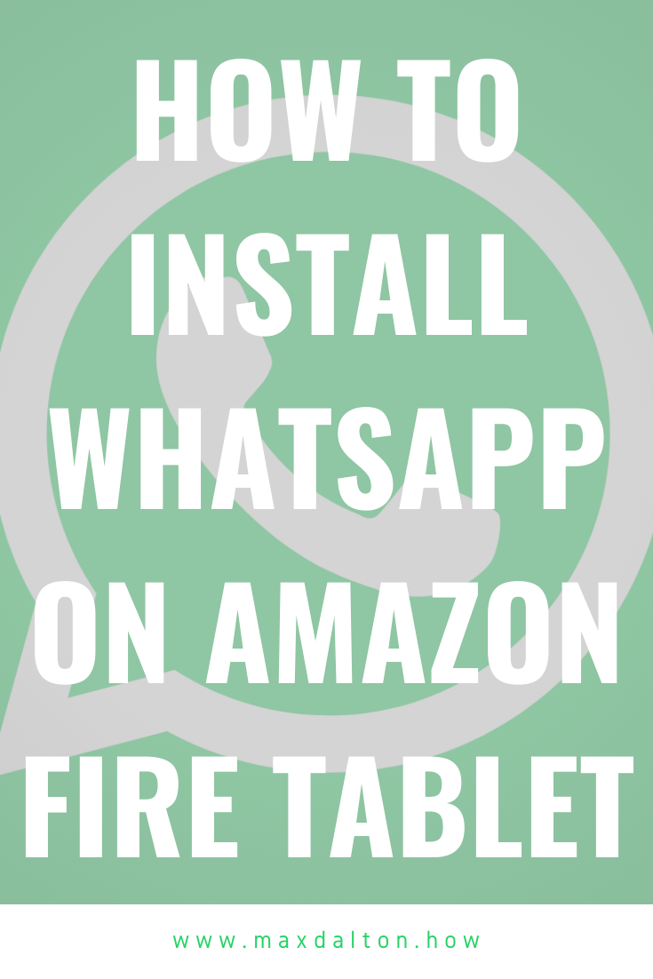 How To Install Whatsapp On Amazon Fire Tablet Max Dalton Tutorials