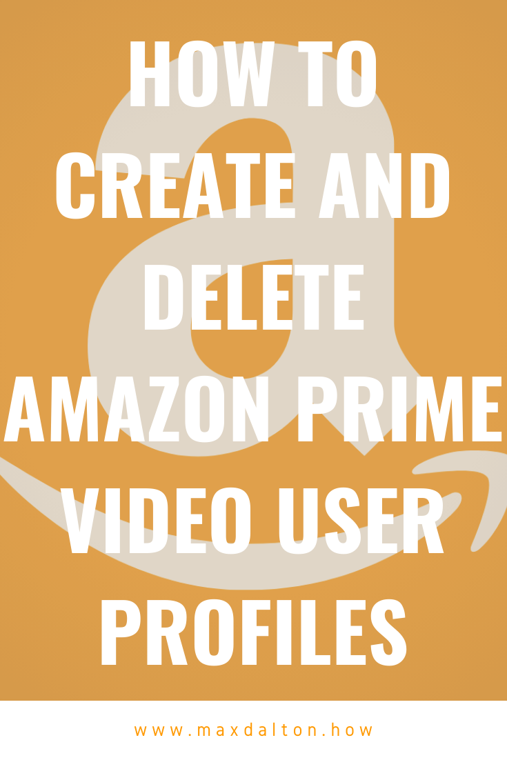 How To Create And Delete Amazon Prime Video User Profiles Max Dalton ...