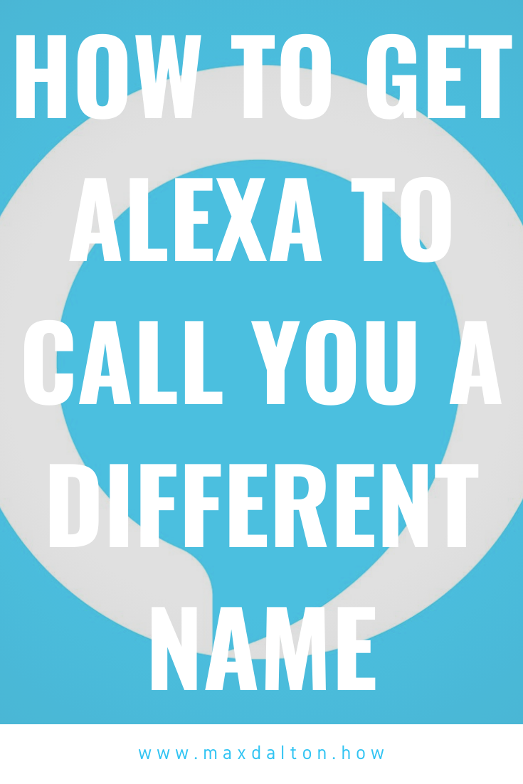 How to Get Alexa to Call You a Different Name — Max Dalton Tutorials