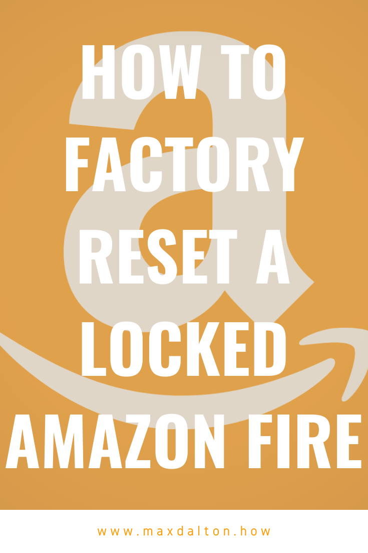 How to Factory Reset a Locked Amazon Fire — Max Dalton Tutorials