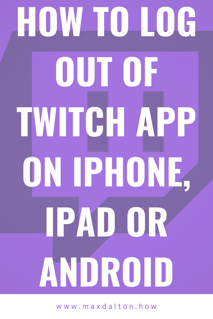 How to Log Out of Twitch App On iPhone, iPad or Android
