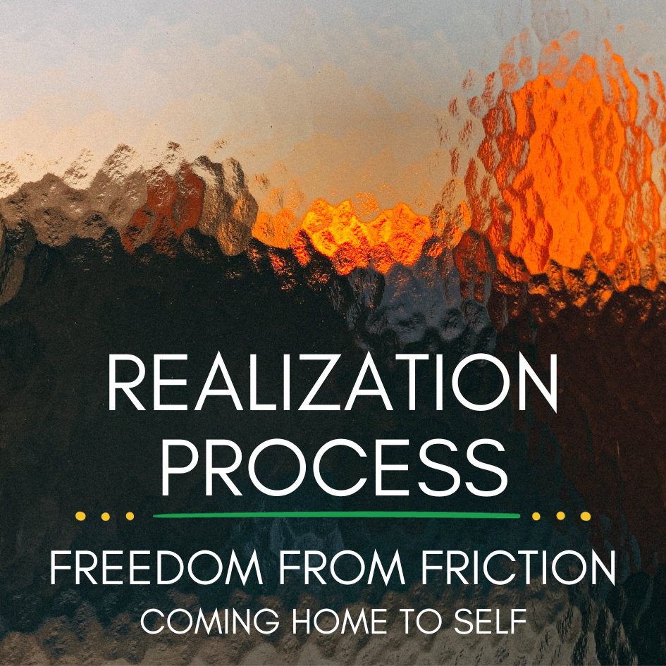 Realization Process:  Freedom From Friction Series: Coming Home To Self