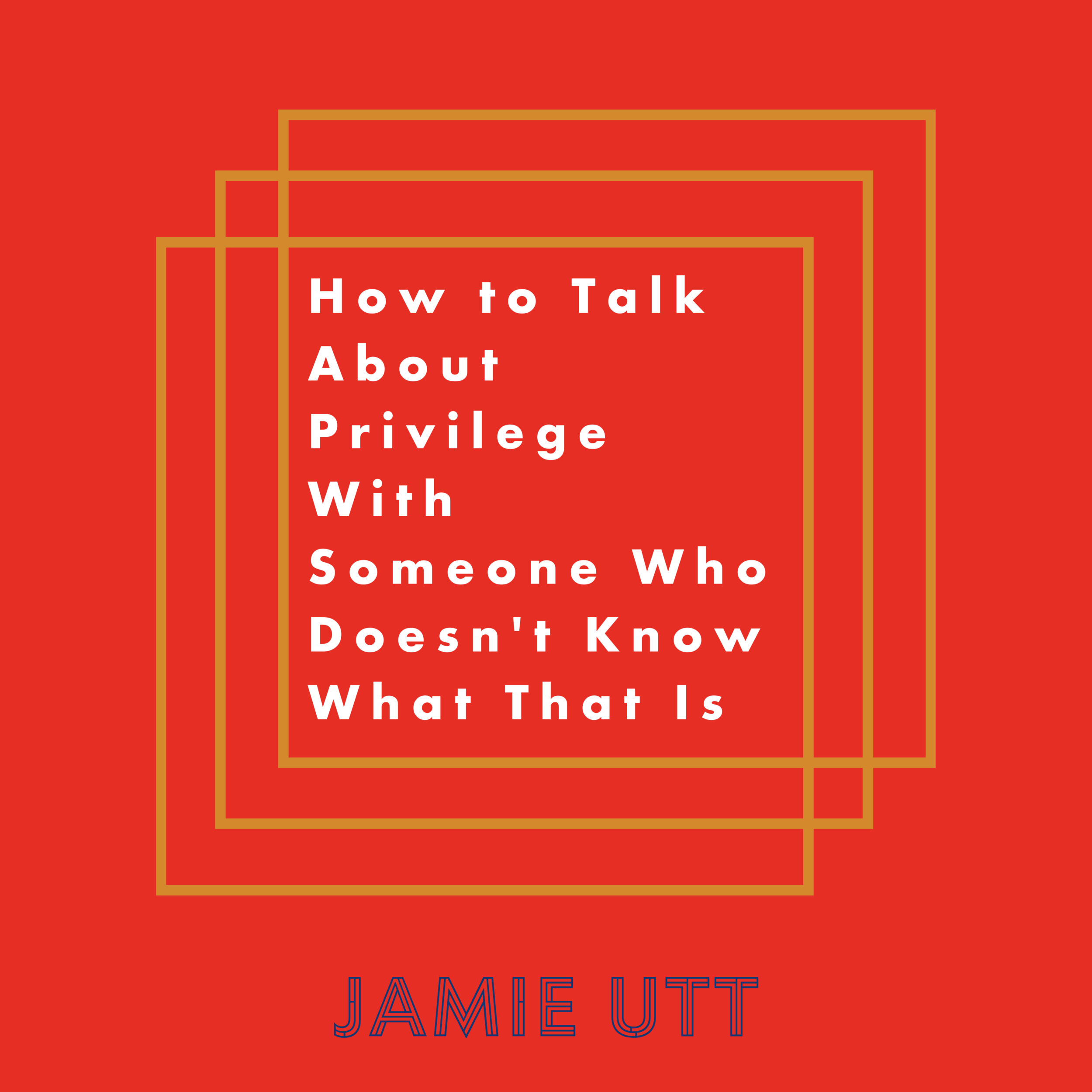 How To Talk About Privilege With Someone Who Doesn't Know What That Is, Jamie Utt