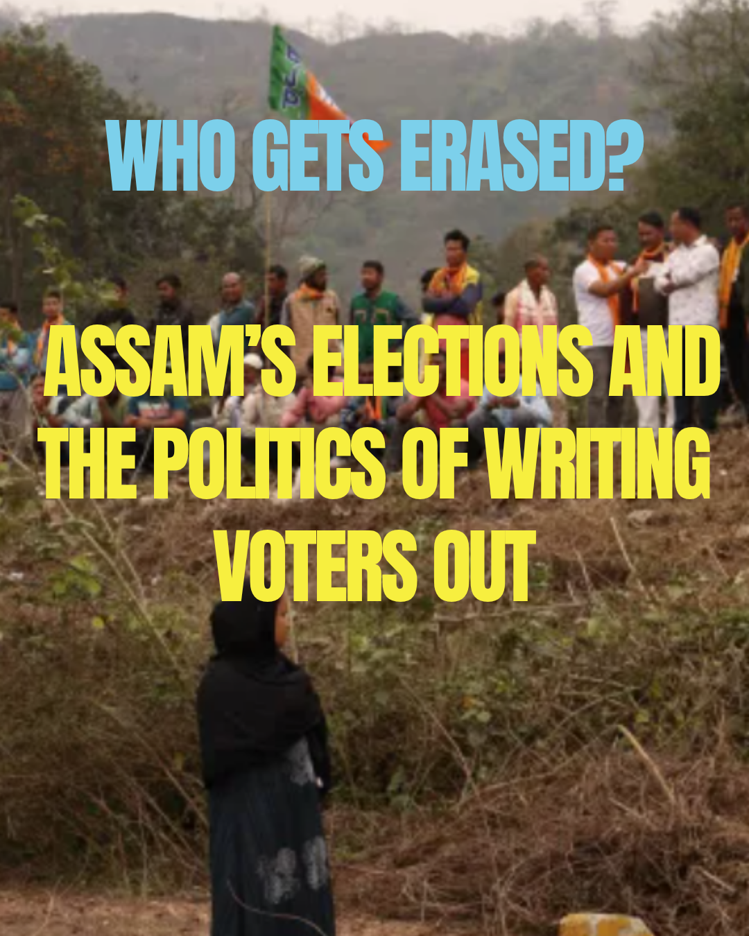 Who Gets Erased? Assam’s Elections and the Politics of Writing Voters Out