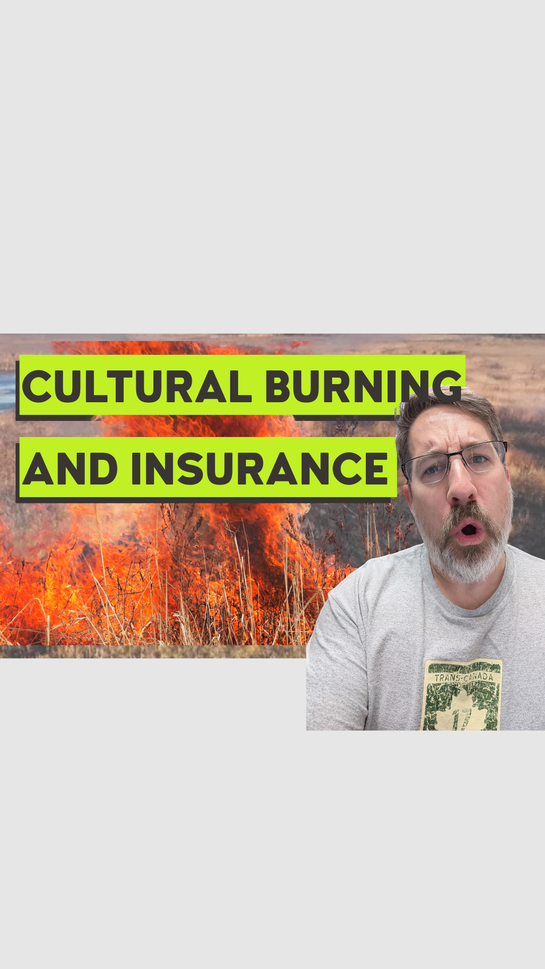A man with glasses and a beard looking surprised or concerned, standing in front of a large wildfire burning dry grass in a field, with bold green text overlay saying 'CULTURAL BURNING AND INSURANCE.'