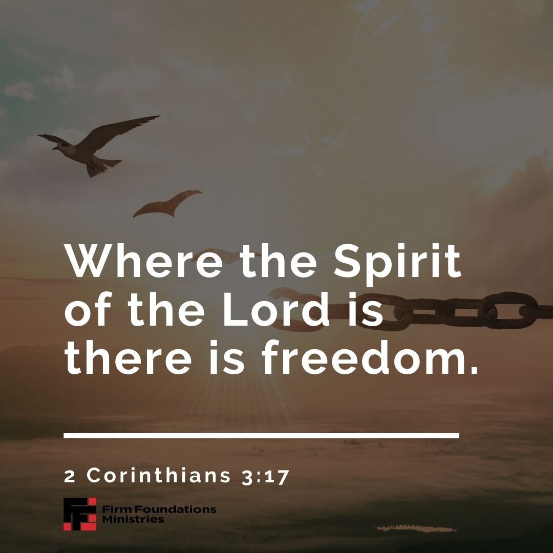 Where the Spirit of the Lord is there is freedom. 2 Corinthians 3:17