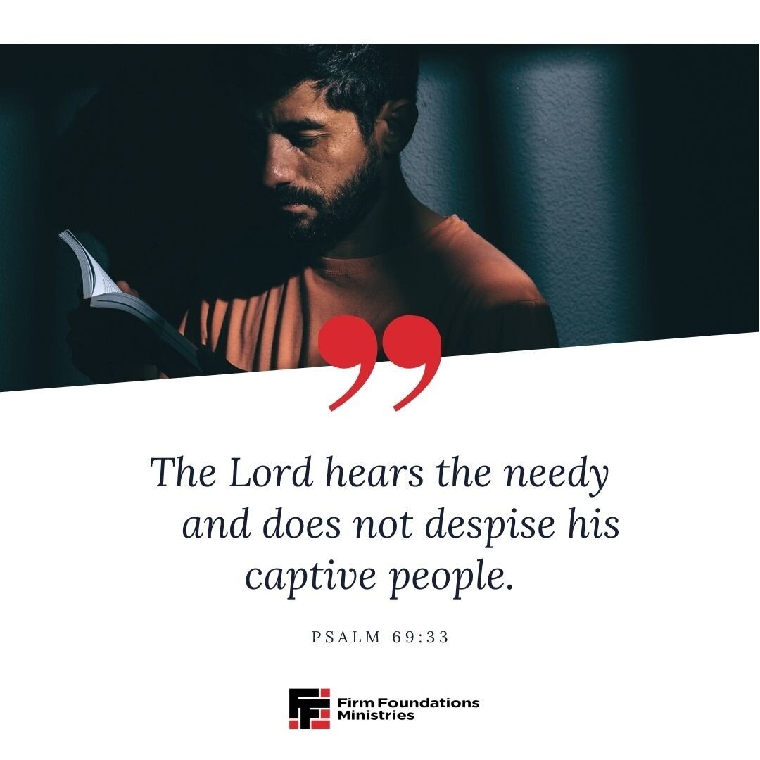 The Lord hears the needy and does not despise his captive people. Psalm 69:33