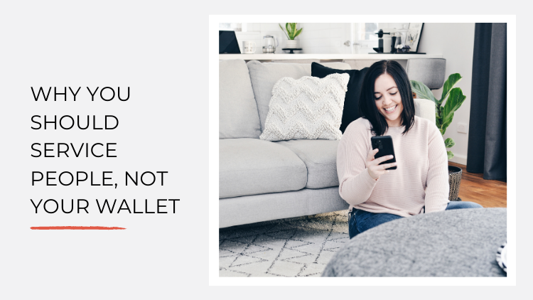 Why you should service people, not your wallet.