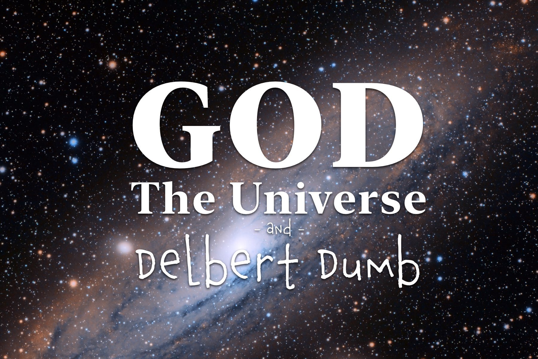 God, The Universe, and Delbert Dumb