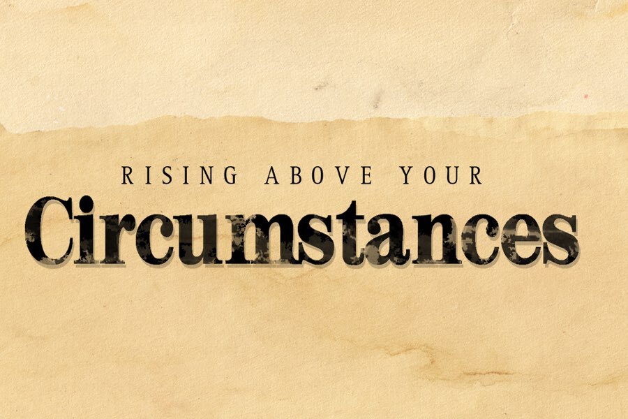 Rising Above Your Circumstances