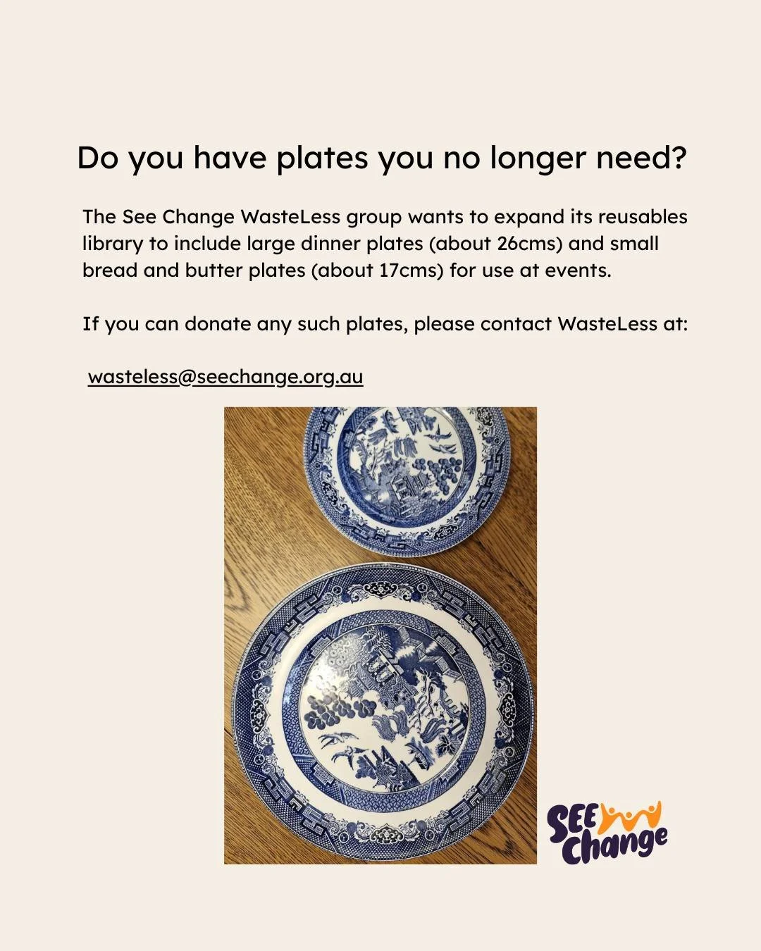 Donate your unwanted dinner and butter plates.
Email: wasteless@seechange.org.au to arrange to donate