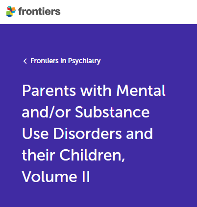 Research Special Issue 2022: Parents with Mental and/or Substance Use Disorders and their Children, Volume II Frontiers in Psychiatry Research Topic
