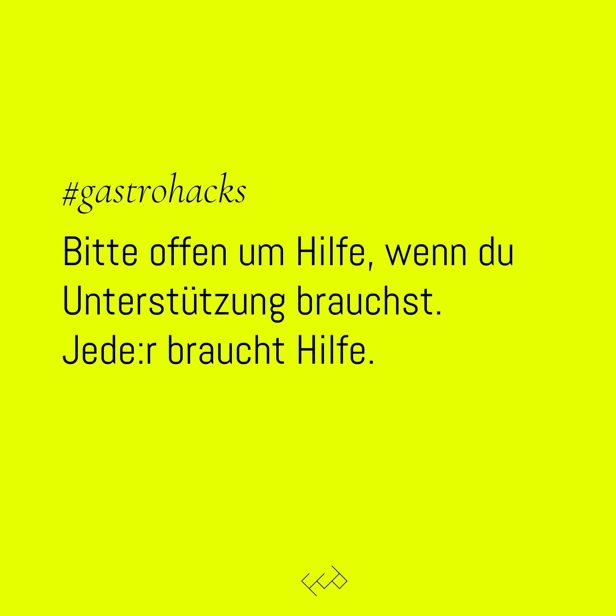 Bitte offen um Hilfe, wenn du Unterstützung brauchst.  Jede:r braucht Hilfe.