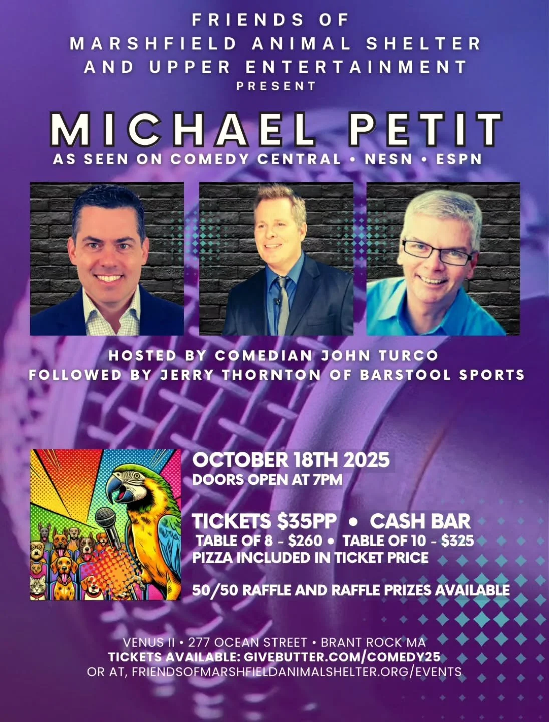 JOIN US AT OUR UPCOMING FUNDRAISER 
Tickets at givebutter.com/Comedy25

AN EVENING OF COMEDY, October 18th 2025 at the Venus II. Doors open at 7 pm. Presented by Friends of the Marshfield Animal Shelter and Upper Entertainment.

$35 per person, inclu