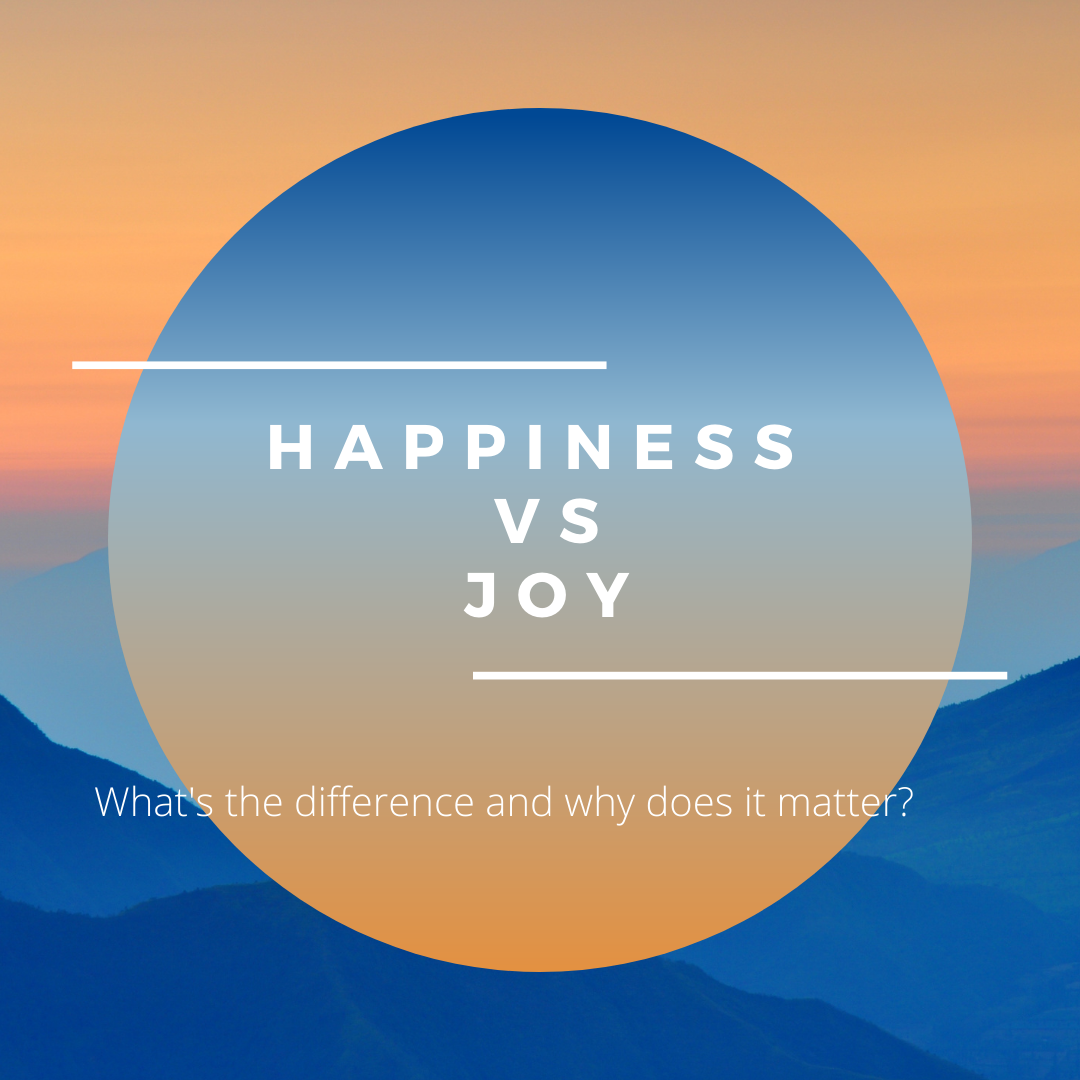 Happiness vs Joy:  What Is The Difference &amp; Why Does It Matter?