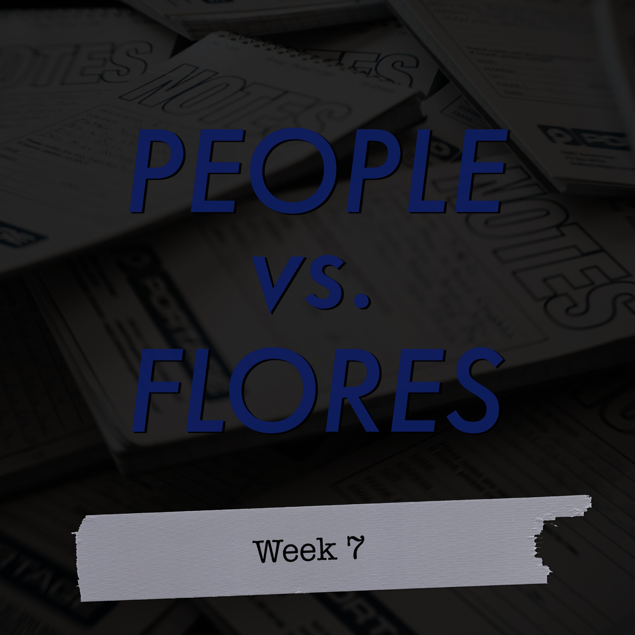 People vs. Flores: Week 7