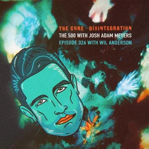 326 - The Cure - Disintegration - Wil Anderson