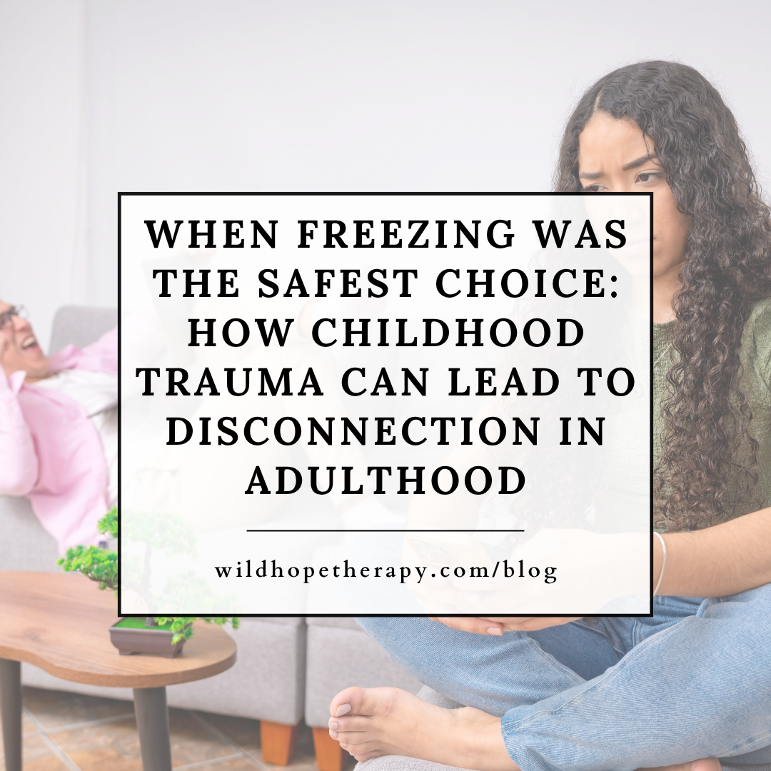 When Freezing Was the Safest Choice: How Childhood Trauma Can Lead to Disconnection in Adulthood