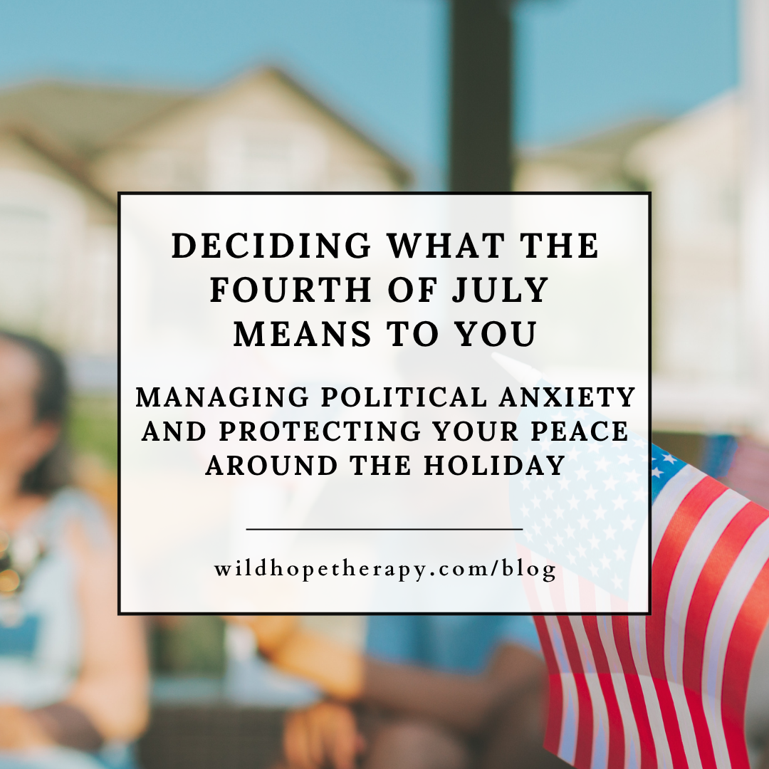 Deciding what the Fourth of July Means to You: Managing political anxiety and protecting your peace around the holiday