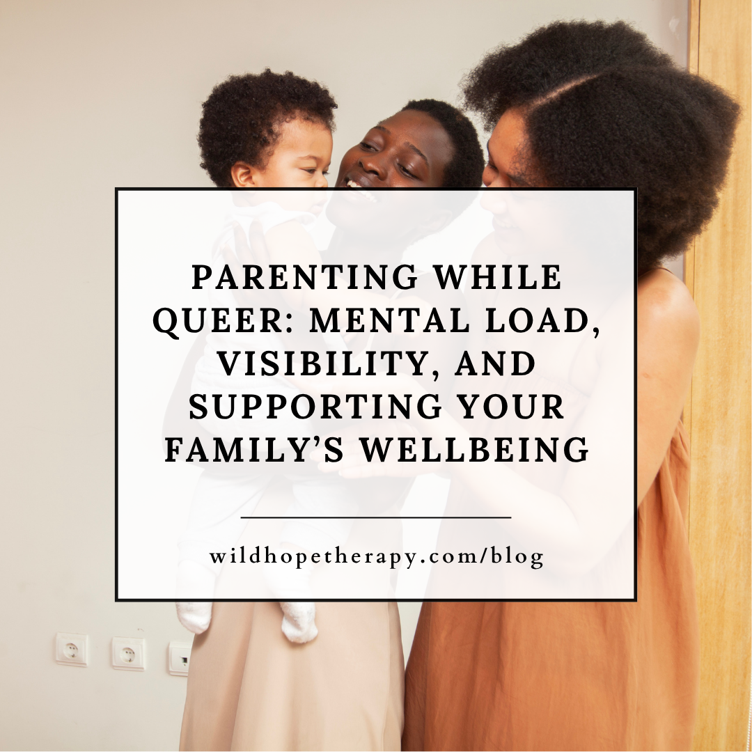 Parenting While Queer: Mental Load, Visibility, and Supporting Your Family’s Wellbeing