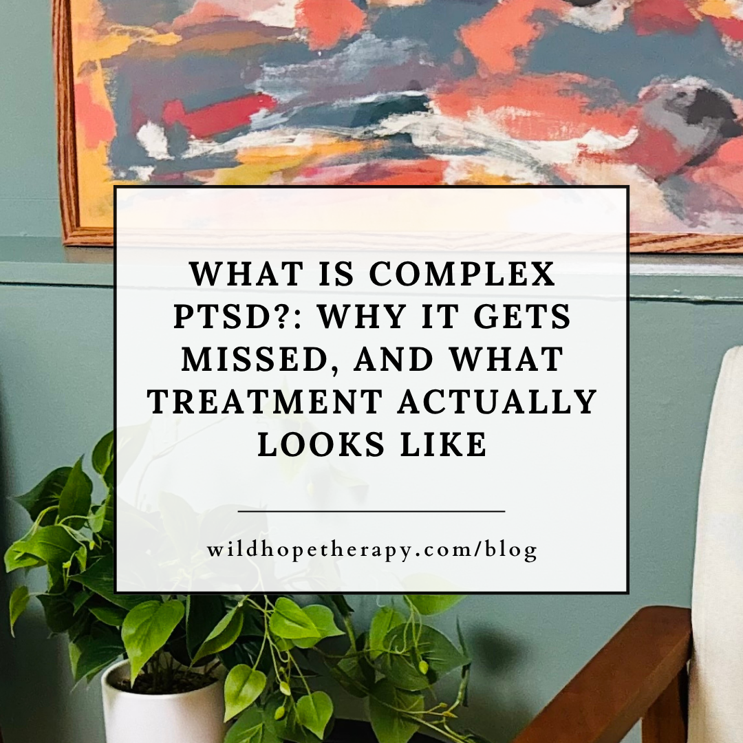 What is Complex PTSD?: Why it Gets Missed, and What Treatment Actually Looks Like