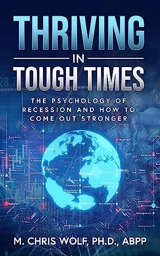 THRIVING IN TOUGH TIMES: THE PSYCHOLOGY OF RECESSION AND HOW TO COME OUT STRONGER