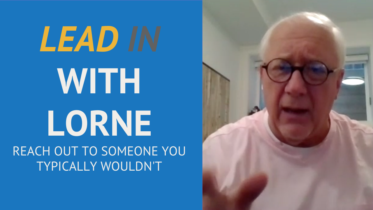 Lead In With Lorne - Reach Out to Someone You Typically Wouldn’t
