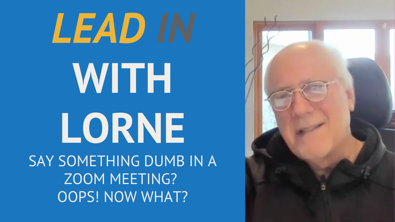 Lead In With Lorne - Say Something Dumb in a Zoom Meeting? Oops! Now What?