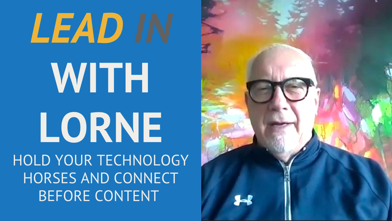Lead in With Lorne - Hold Your Technology Horses and Connect Before Content