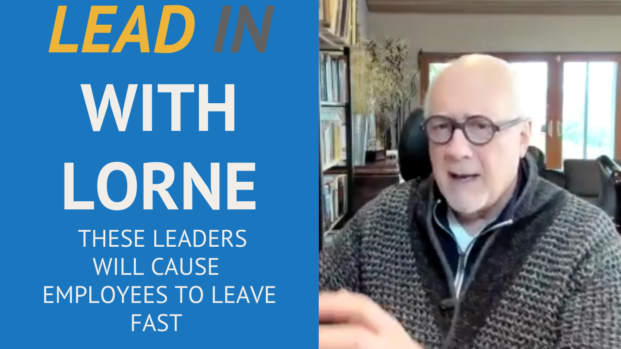 Lead In With Lorne - These Leaders Will Cause Employees to Leave Fast