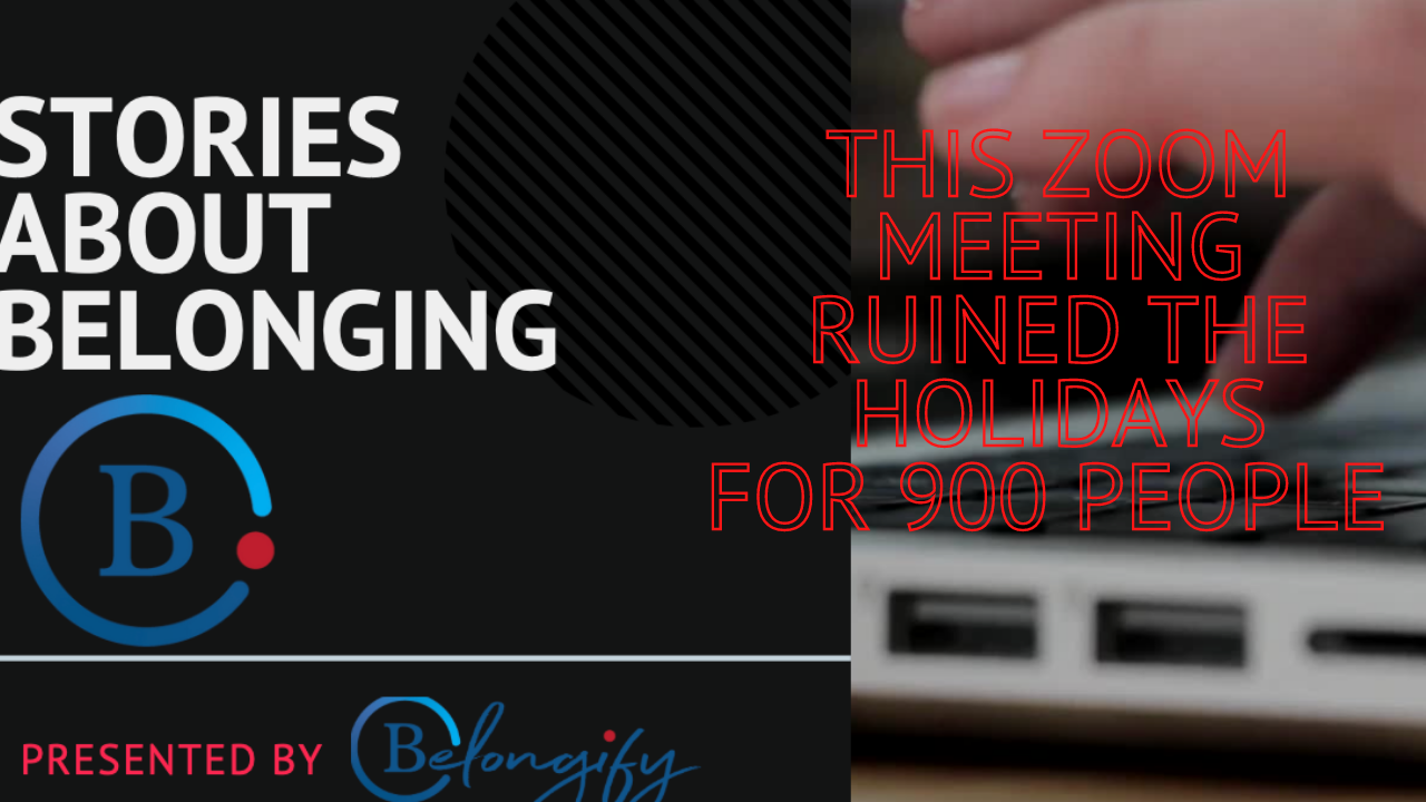 Stories About Belonging - This Zoom Meeting Ruined the Holidays for 900 People