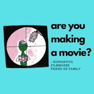 I am a supportive friend or parent to a filmmaker.