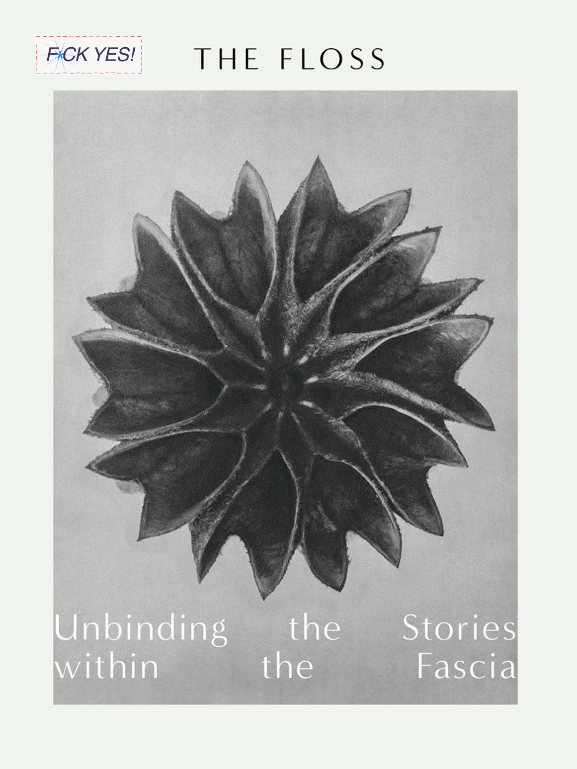 A book cover titled "The Floss" featuring a black and white drawing of a large floral arrangement. The cover includes the phrase "Unbinding the Stories within the Fascia" at the bottom and a sticker that says "F*** YES!" in the top left corner.