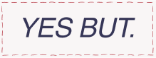 Text that reads 'YES BUT.'