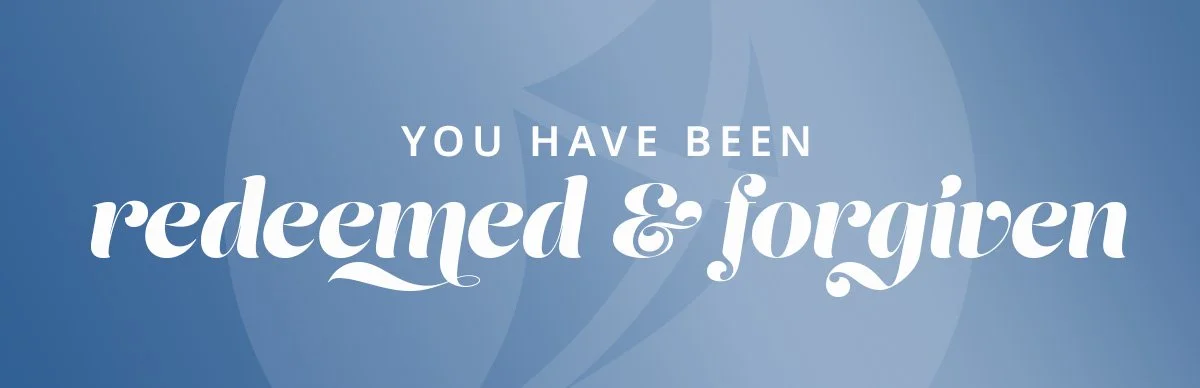 You Have Been Redeemed and Forgiven