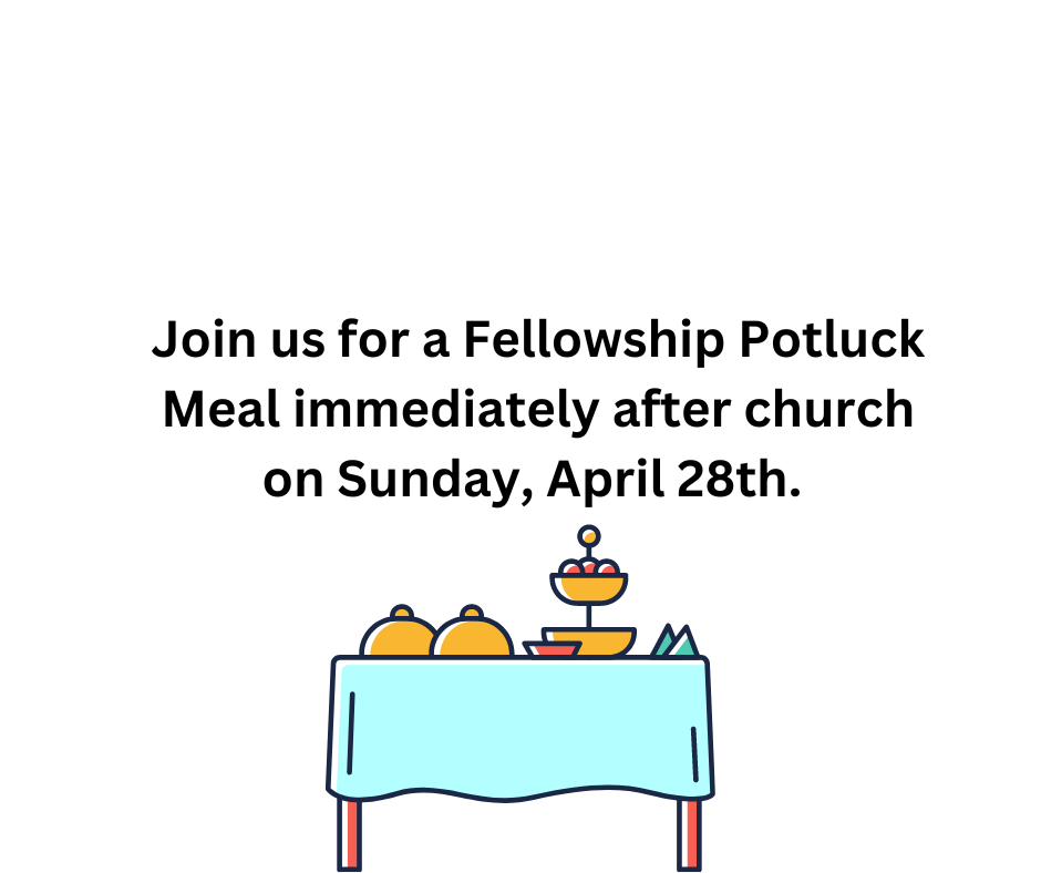 Join us for a Fellowship Potluck Meal immediately after church on Sunday, April 28th..png