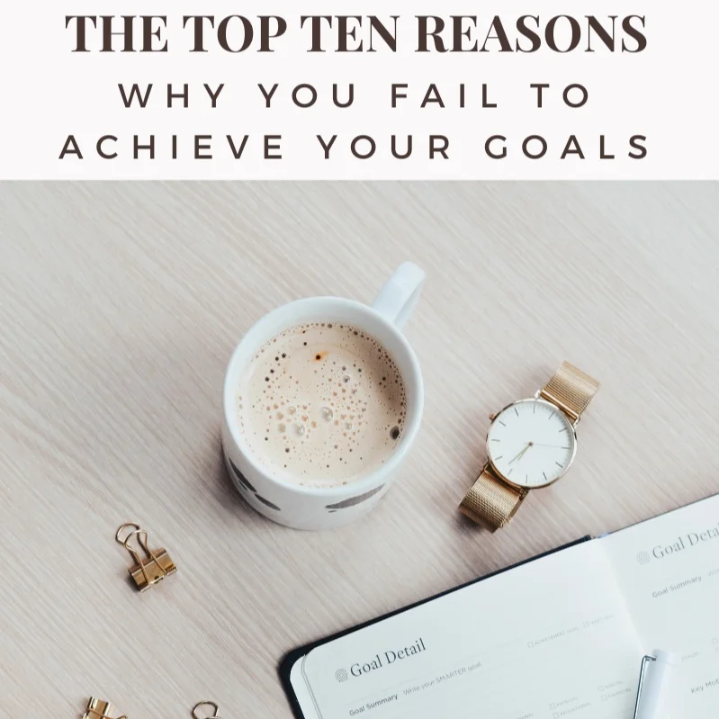 The Top 10 Reasons Why You Fail to Achieve Your Goals.