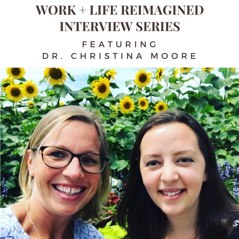 Work + Life Reimagined Interview Series Feat. Dr. Christina Moore