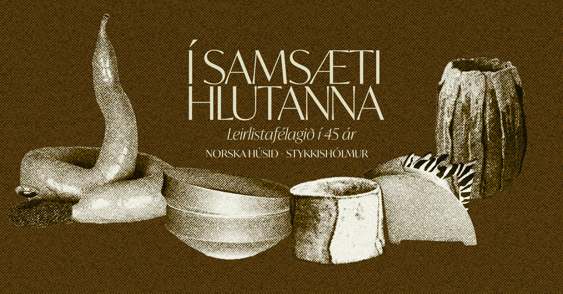 In the Company of Objects - 45th anniversary exhibition of The Icelandic Association of Ceramic Artists in the Norwegian House