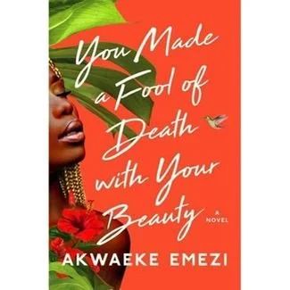 You Made a Fool of Death with Your Beauty by Akwaeke Emezi