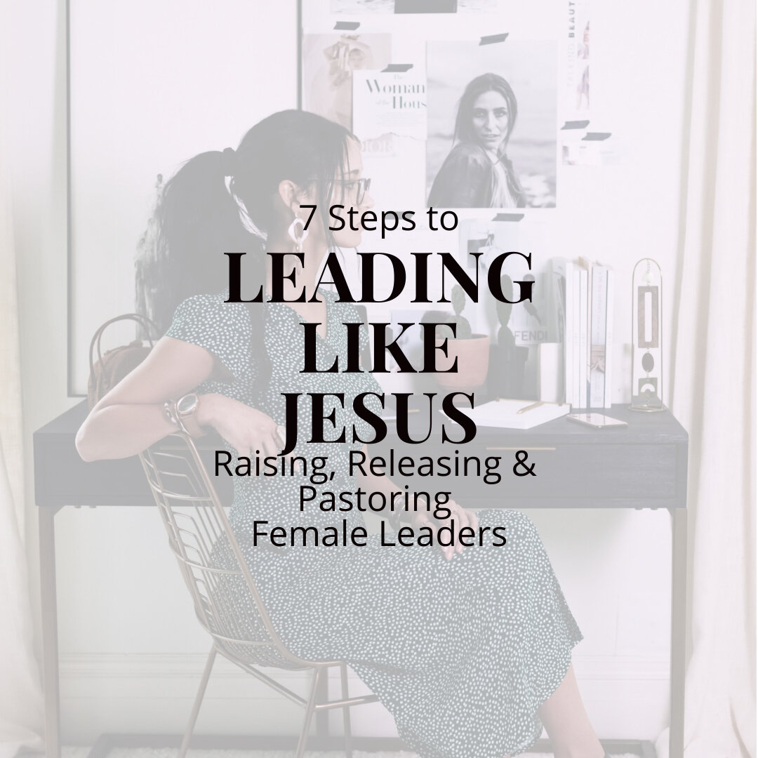 Leading like Jesus (7 Steps to Raising, Releasing &amp; Pastoring Female Leaders)