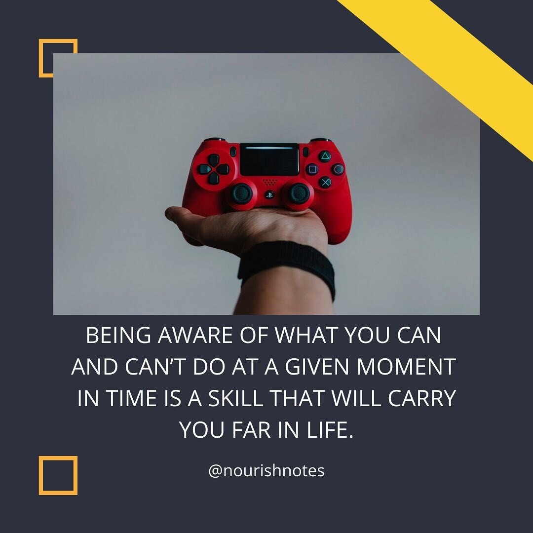 Being aware of what you can and can&rsquo;t do at a given moment in time is a skill that will carry you far in life.